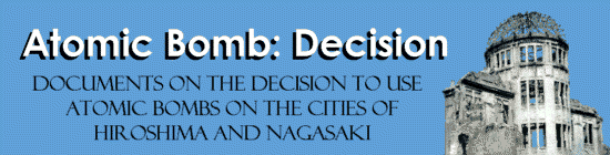 ATOMIC BOMB: DECISION -- Documents on the decision to use atomic bombs on the cities of Hiroshima and Nagasaki